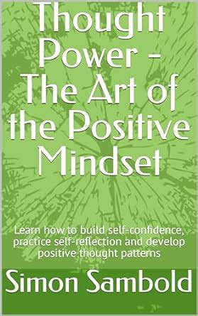 Thought Power - The Art of the Positive Mindset: Learn how to build ...