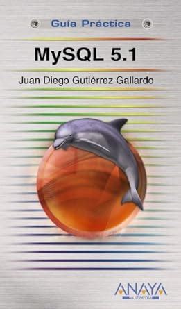 Mysql 5.1 (Guias Practicas/ Practical Guides) : Gallardo, Juan Diego ...