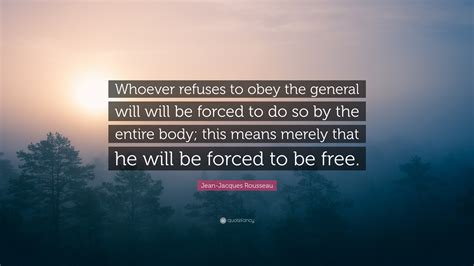 Jean-Jacques Rousseau Quote: “Whoever refuses to obey the general will ...