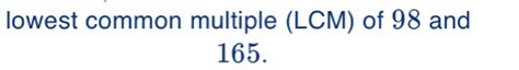 Solved: lowest common multiple (LCM) of 98 and 165. [Math]