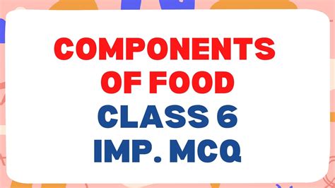 Components of Food Class 6 Science Chapter 2 MCQs - components of food class 6