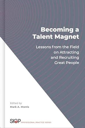 Becoming a Talent Magnet: Lessons from the Field on Attracting and ...