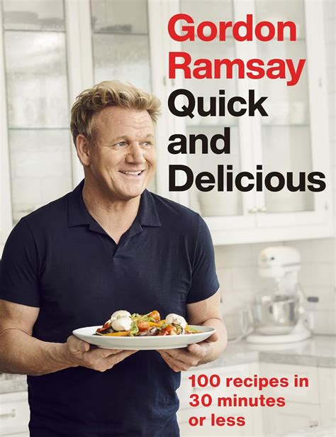 Gordon Ramsay Quick & Delicious: 100 recipes in 30 minutes or less ...
