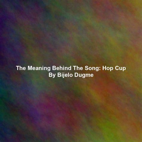 The Meaning Behind The Song: Hop Cup By Bijelo Dugme - Exploring Song ...