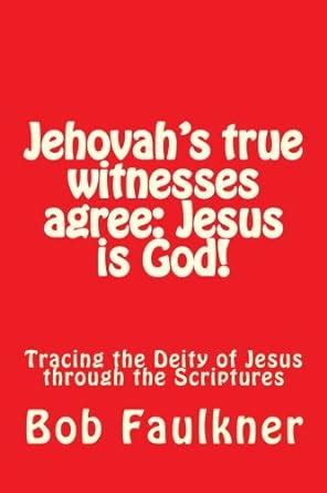 Jehovah's true witnesses agree: Jesus is God!: Tracing the Deity of ...