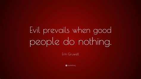 Erin Gruwell Quote: “Evil prevails when good people do nothing.”