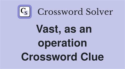 Vast, as an operation - Crossword Clue Answers - Crossword Solver