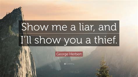 George Herbert Quote: "Show me a liar, and I'll show you a thief."