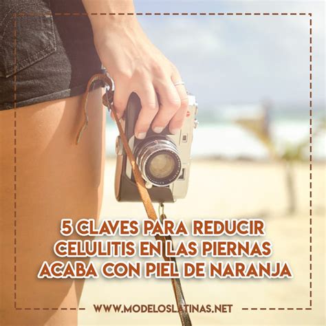 5 claves para reducir celulitis en las piernas, acaba con piel de ...