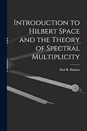 Buy Introduction to Hilbert Space and the Theory of Spectral ...