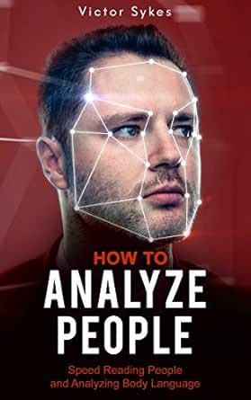 How to Analyze People: Speed Reading People and Analyzing Body Language ...