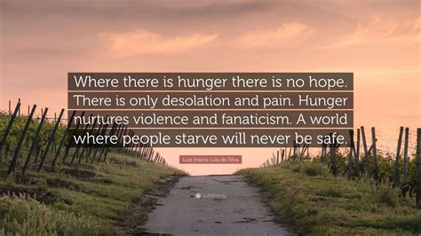 Luiz Inacio Lula da Silva Quote: “Where there is hunger there is no ...