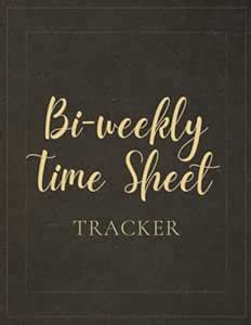 Bi-weekly Time Sheet Tracker: Bi Weekly Timesheet Logbook To Keep Track ...