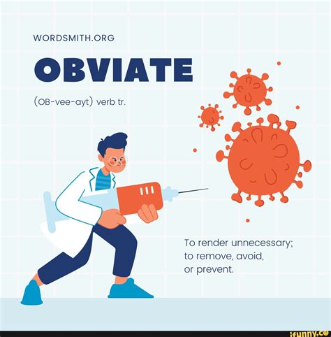 OBVIATE (OB-vee-ayt) verb tr. xe To render unnecessary; to remove, avoid, or prevent. - iFunny