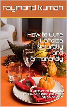 How to Cure Candida Naturally and Permanently: Is Diet More Important ...