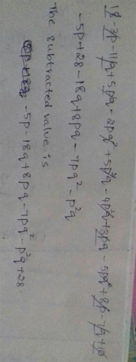 subtract 4p2q – 3pq + 5pq2 – 8p + 7q – 10 from 18 – 3p – 11q + 5pq ...