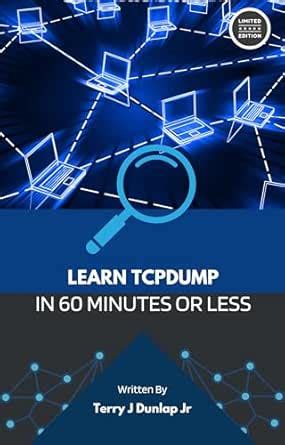 Learn tcpdump in 60 Minutes or Less: A Quick Start Guide eBook : Dunlap ...