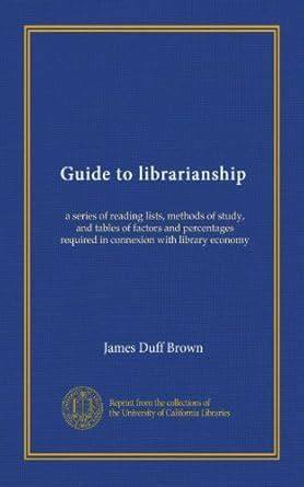 Guide to librarianship: a series of reading lists, methods of study ...