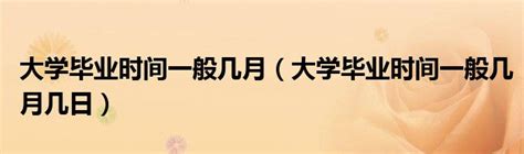 大学毕业在几月份 大学毕业时间填6月还是7月-腾谋号