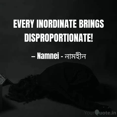 EVERY INORDINATE BRINGS D... | Quotes & Writings by Namnei Nei | YourQuote