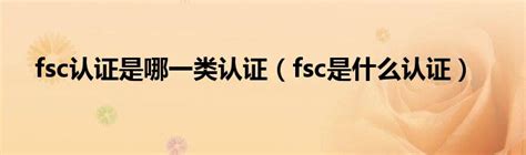 FSC森林认证_FSC认证_FSC认证咨询_FSC企业质量认证代理机构_代理FSC体系认证