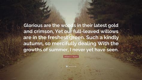 William C. Bryant Quote: “Glorious are the woods in their latest gold ...