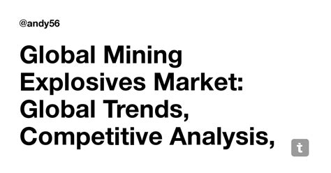 Global Mining Explosives Market: Global Trends, Competitive Analysis ...