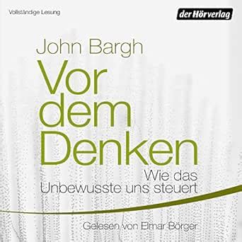 Vor dem Denken: Wie das Unbewusste uns steuert (Audio Download): John ...