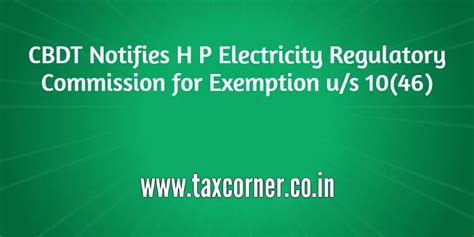 CBDT Notifies H P Electricity Regulatory Commission for Exemption u/s ...