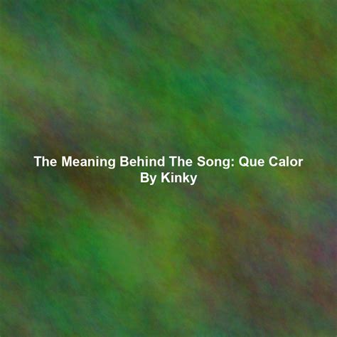 The Meaning Behind The Song: Que Calor By Kinky - Exploring Song ...