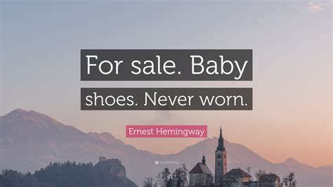 Ernest Hemingway Quote: “For sale. Baby shoes. Never worn.”