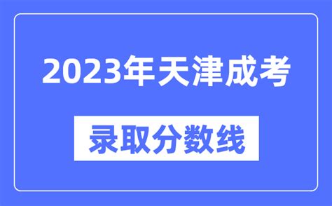 2023年天津成人高考分数线_天津成考录取分数线是多少_4221学习网