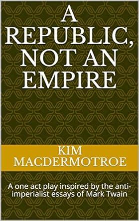 A Republic, Not an Empire: A one act play inspired by the anti ...