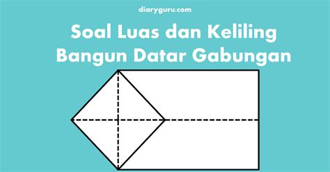 Soal Luas & Keliling Bangun Datar Gabungan