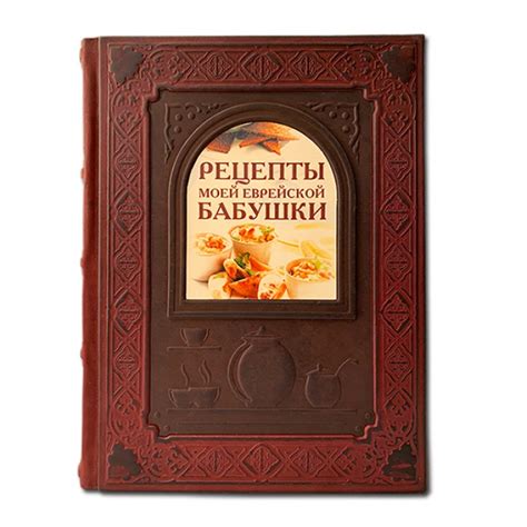 Рецепты моей еврейской бабушки. Подарочное издание в кожаном переплете ...