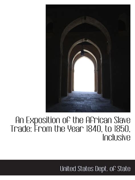 An Exposition of the African Slave Trade: From the Year 1840, to 1850 ...