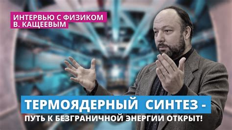 Термоядерный синтез - путь к безграничной энергии открыт! Интервью с ...