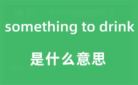 something to drink是什么意思_中文翻译是什么?_学习力