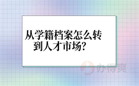 学籍档案怎么转到人才市场？超详细办理步骤和手续，调档必看！_档案管理网