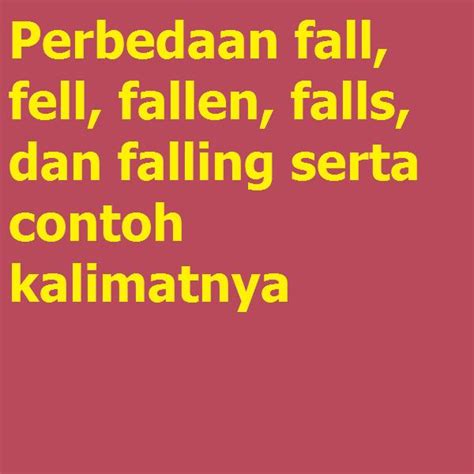 Perbedaan fall, fell, fallen, falls, dan falling serta contoh ...