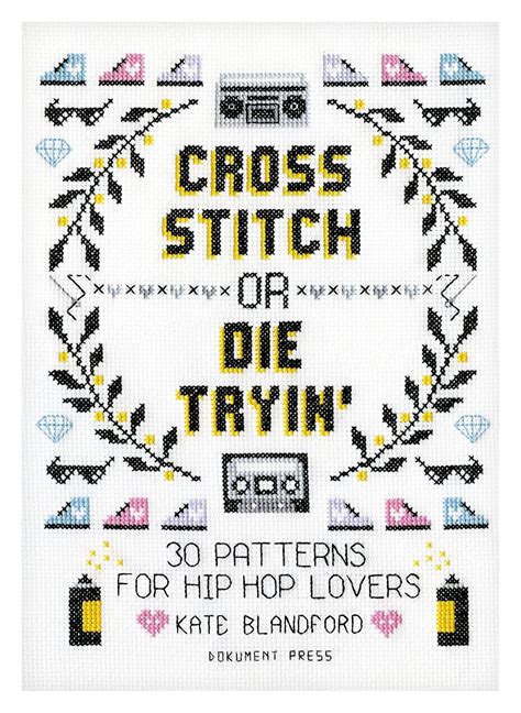 Cross Stitch or Die Tryin': 30 Patterns for Hip Hop Lovers eBook : Kate ...
