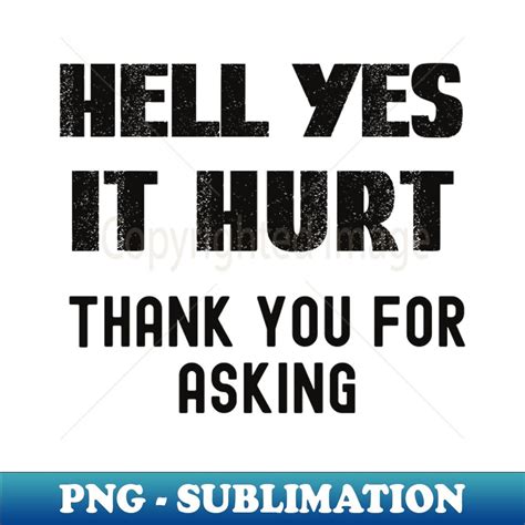 Hell Yes I Hurts, Thanks For Asking Yes It Hurts - Exclusive | Inspire ...