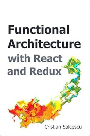 Functional Architecture with React and Redux (Functional React Book 2 ...