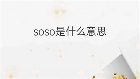 soso是什么意思 soso的翻译、中文解释 – 下午有课