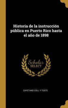 HISTORIA DE LA INSTRUCCI N P BLICA EN PUERTO RICO HASTA EL A O DE 1898 ...
