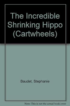 The Incredible Shrinking Hippo (Cartwheels S.) : Stephanie, Baudet ...