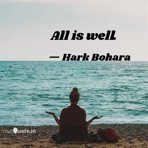 All is well. | Quotes & Writings by Hark Bohara | YourQuote