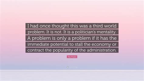 Ray Anyasi Quote: “I had once thought this was a third world problem ...