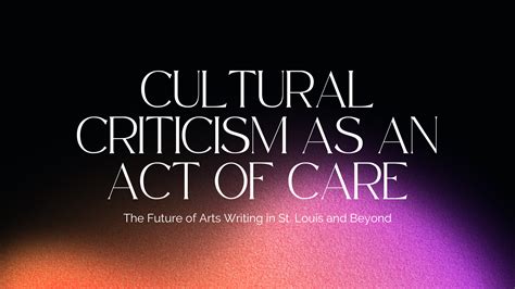 Cultural Criticism as an Act of Care: The Future of Arts Writing in St ...