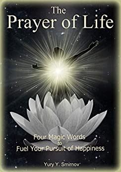 The Prayer of Life: Four Magic Words to Fuel Your Pursuit of Happiness ...
